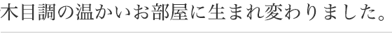 木目調の温かいお部屋に生まれ変わりました。