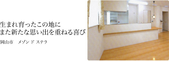 生まれ育ったこの地にまた新たな思い出を重ねる喜び。メゾンドステラ